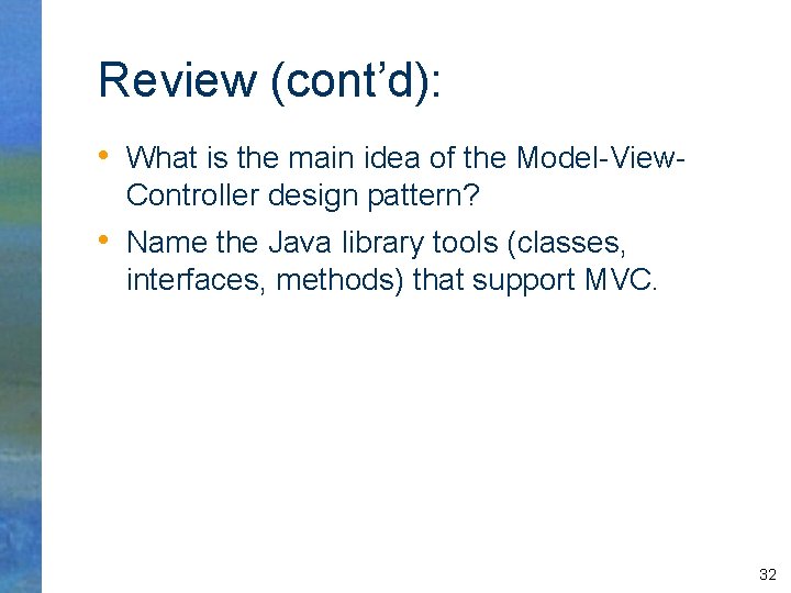 Review (cont’d): • What is the main idea of the Model-View. Controller design pattern?