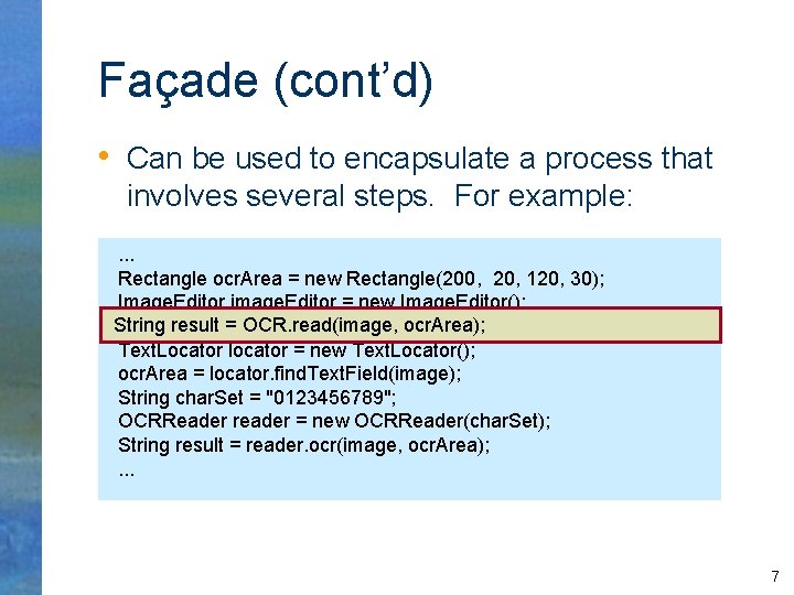 Façade (cont’d) • Can be used to encapsulate a process that involves several steps.