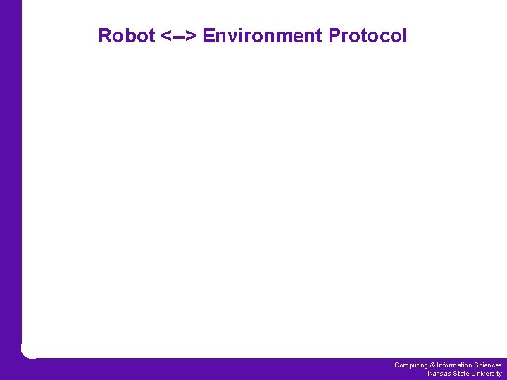 Robot <--> Environment Protocol Computing & Information Sciences Kansas State University 