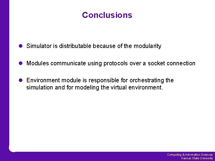 Conclusions l Simulator is distributable because of the modularity l Modules communicate using protocols