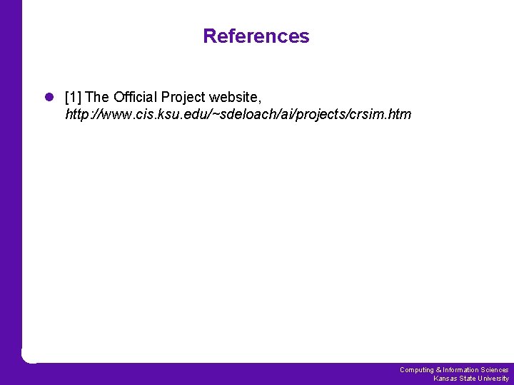 References l [1] The Official Project website, http: //www. cis. ksu. edu/~sdeloach/ai/projects/crsim. htm Computing