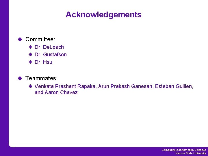 Acknowledgements l Committee: Dr. De. Loach Dr. Gustafson Dr. Hsu l Teammates: Venkata Prashant