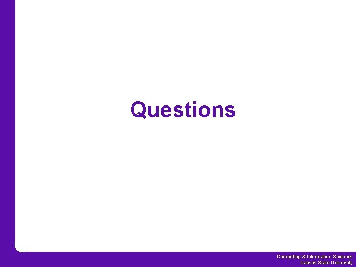 Questions Computing & Information Sciences Kansas State University 