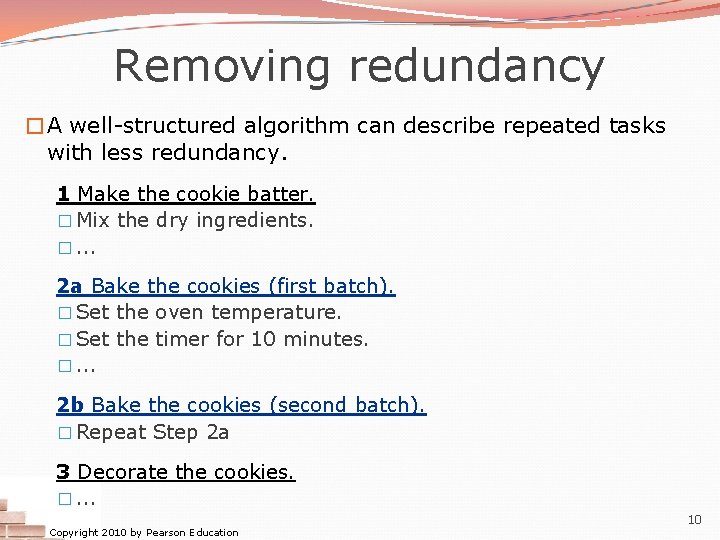 Removing redundancy �A well-structured algorithm can describe repeated tasks with less redundancy. 1 Make