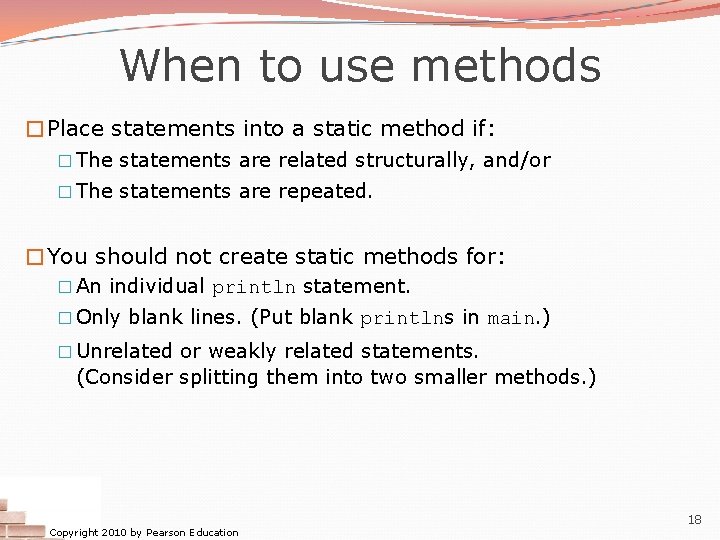 When to use methods �Place statements into a static method if: � The statements