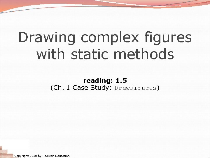 Drawing complex figures with static methods reading: 1. 5 (Ch. 1 Case Study: Draw.