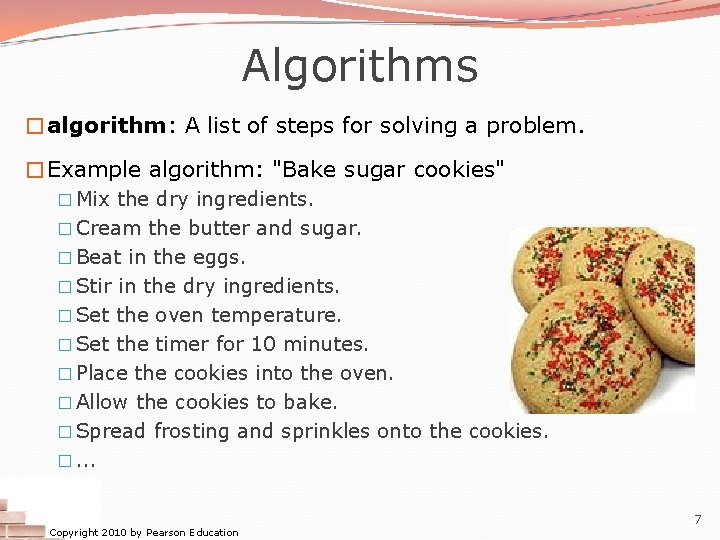 Algorithms �algorithm: A list of steps for solving a problem. �Example algorithm: "Bake sugar