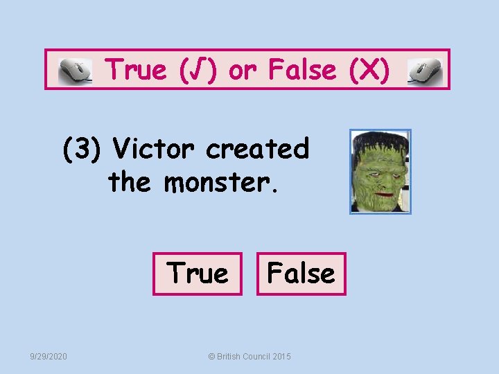 True (√) or False (X) (3) Victor created the monster. True 9/29/2020 False ©