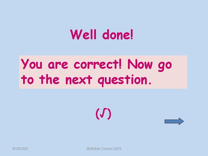 Well done! You are correct! Now go to the next question. (√) 9/29/2020 ©