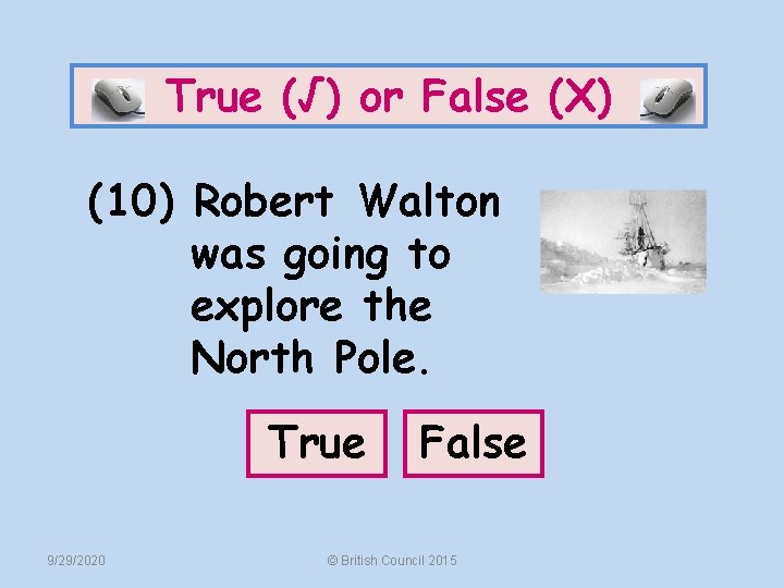 True (√) or False (X) (10) Robert Walton was going to explore the North