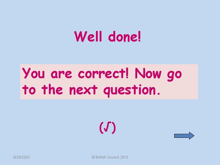 Well done! You are correct! Now go to the next question. (√) 9/29/2020 ©