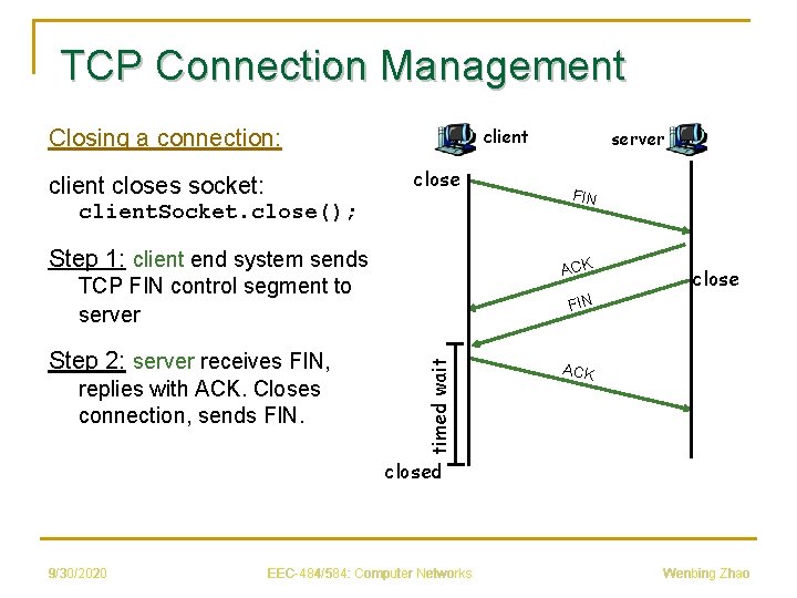 TCP Connection Management client Closing a connection: close client closes socket: client. Socket. close();