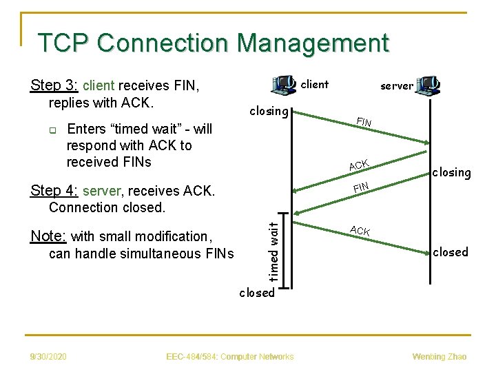 TCP Connection Management client Step 3: client receives FIN, replies with ACK. q closing