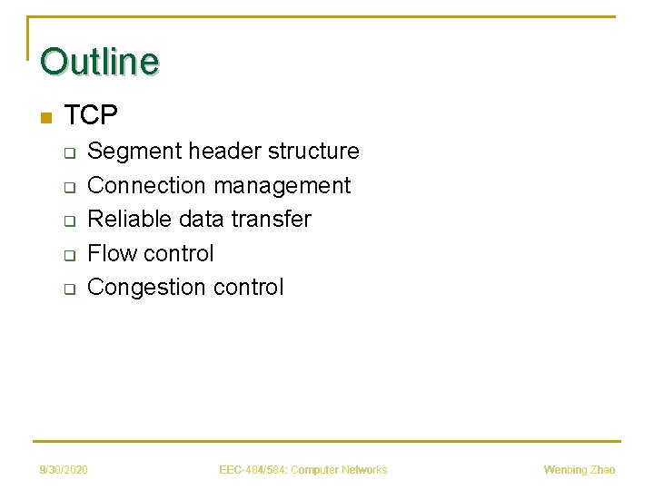 Outline n TCP q q q Segment header structure Connection management Reliable data transfer