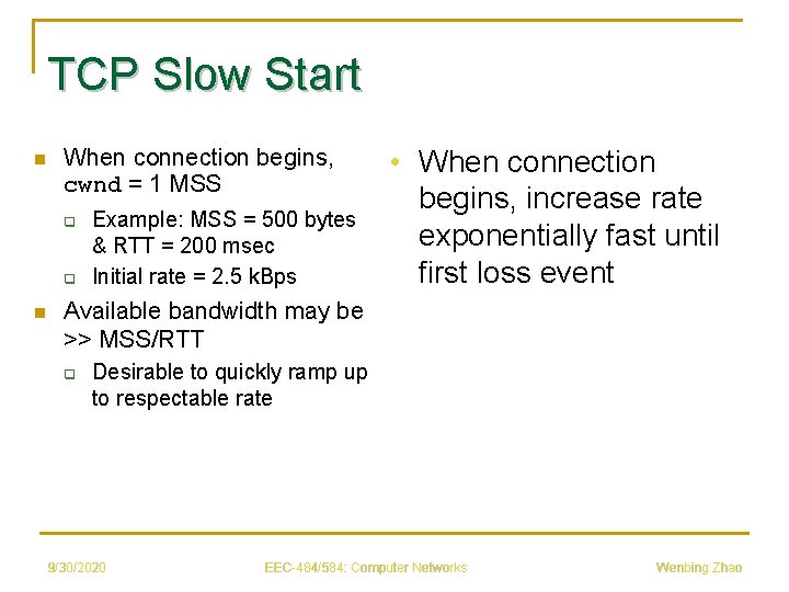 TCP Slow Start n When connection begins, cwnd = 1 MSS q q n