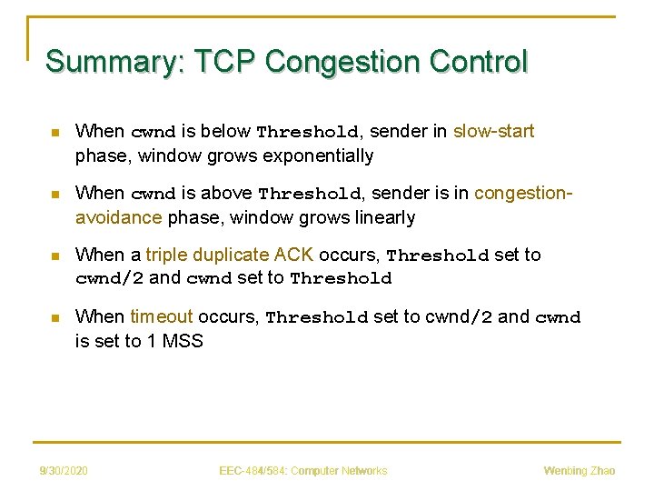 Summary: TCP Congestion Control n When cwnd is below Threshold, sender in slow-start phase,