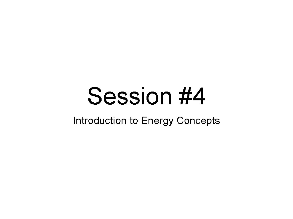 Session #4 Introduction to Energy Concepts 