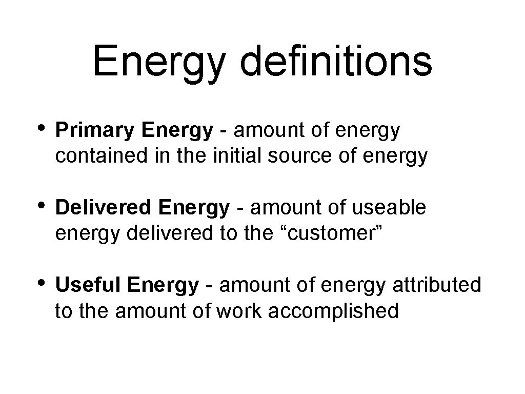 Energy definitions • Primary Energy - amount of energy contained in the initial source
