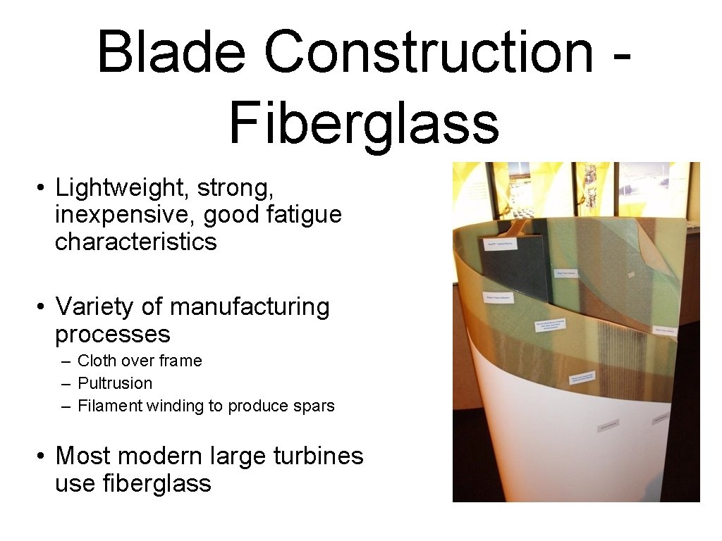 Blade Construction Fiberglass • Lightweight, strong, inexpensive, good fatigue characteristics • Variety of manufacturing