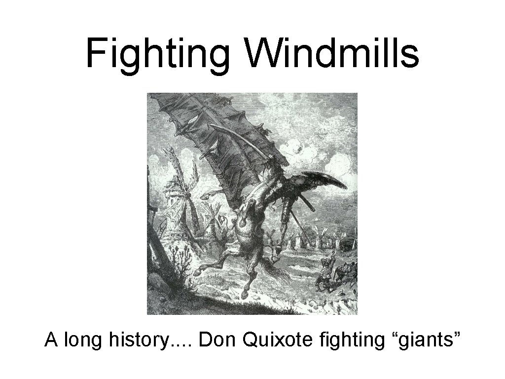 Fighting Windmills A long history. . Don Quixote fighting “giants” 