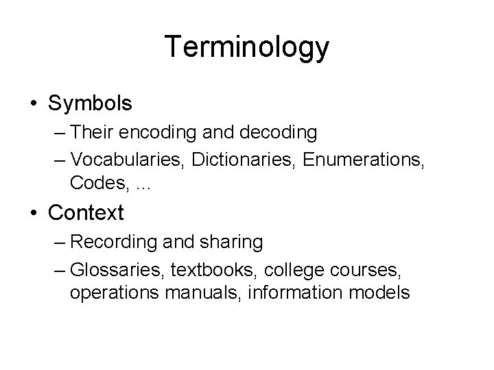 Terminology • Symbols – Their encoding and decoding – Vocabularies, Dictionaries, Enumerations, Codes, .