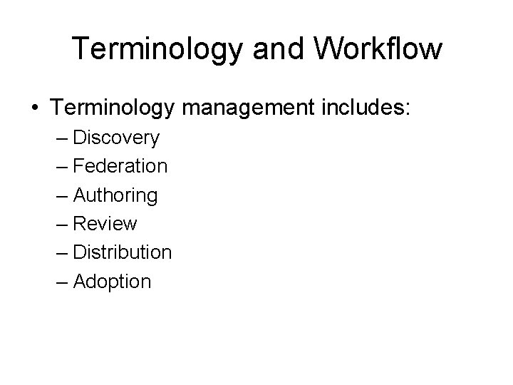 Terminology and Workflow • Terminology management includes: – Discovery – Federation – Authoring –