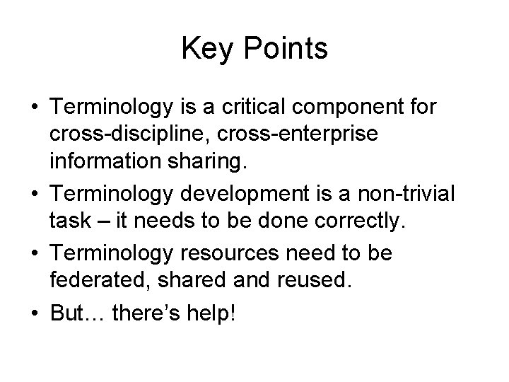 Key Points • Terminology is a critical component for cross-discipline, cross-enterprise information sharing. •