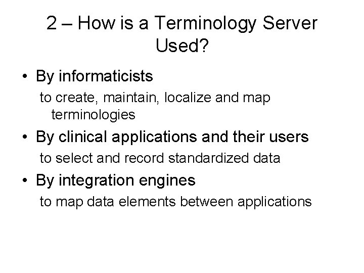 2 – How is a Terminology Server Used? • By informaticists to create, maintain,