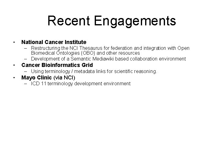  Recent Engagements • National Cancer Institute – Restructuring the NCI Thesaurus for federation