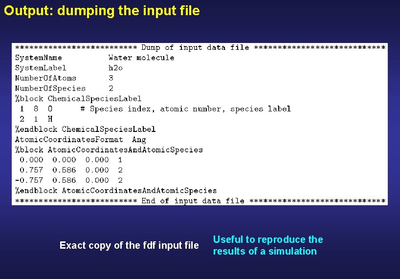 Output: dumping the input file Exact copy of the fdf input file Useful to