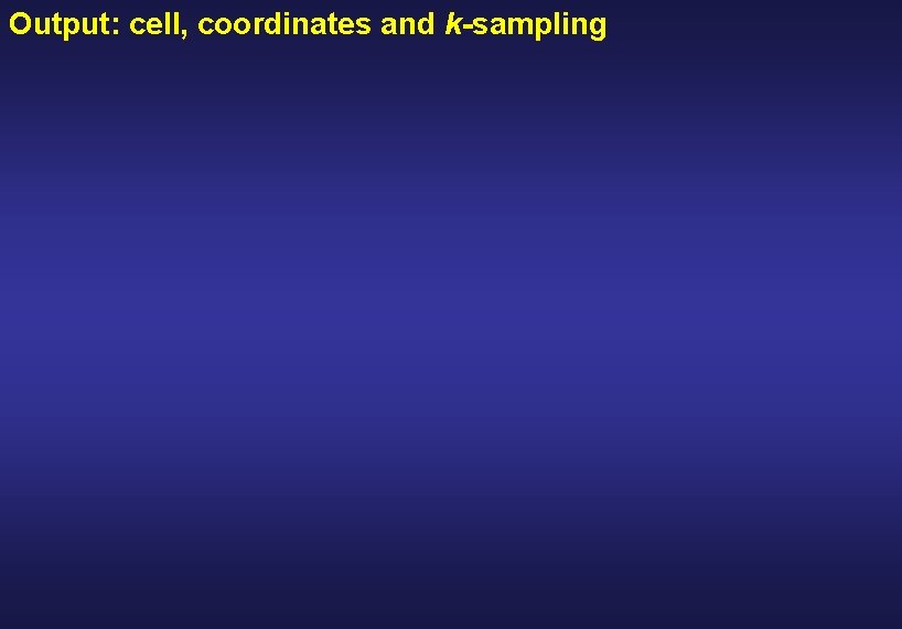 Output: cell, coordinates and k-sampling 