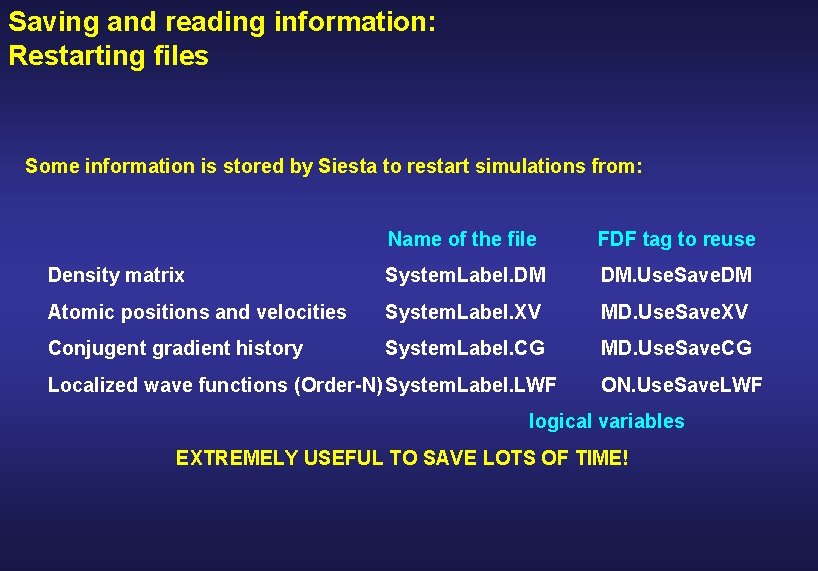 Saving and reading information: Restarting files Some information is stored by Siesta to restart