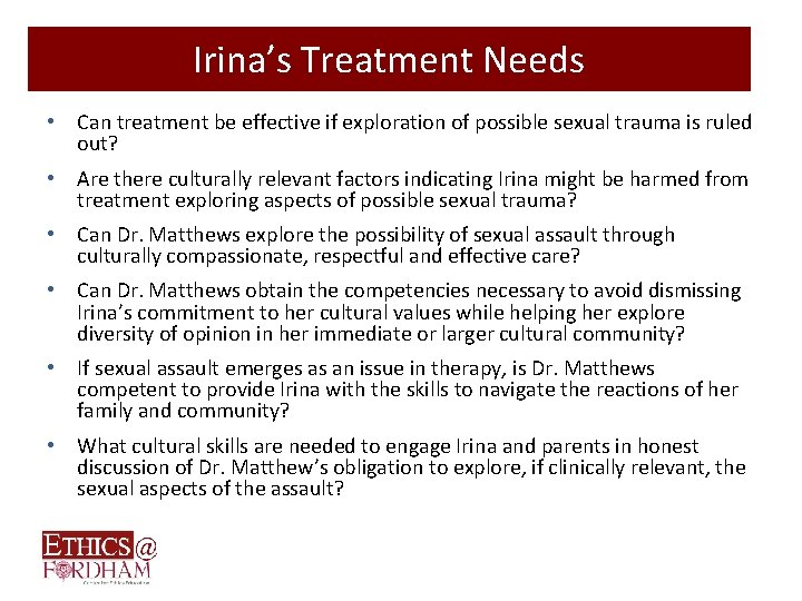 Irina’s Treatment Needs • Can treatment be effective if exploration of possible sexual trauma