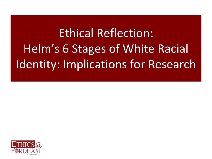 Ethical Reflection: Helm’s 6 Stages of White Racial Identity: Implications for Research 