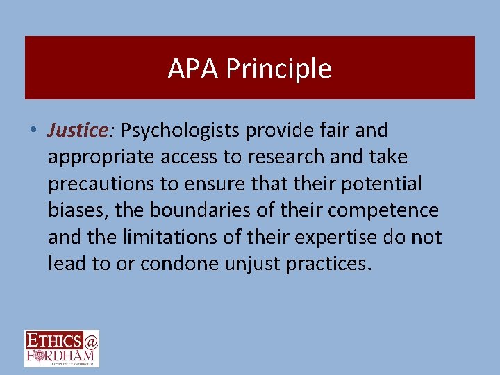 APA Principle • Justice: Psychologists provide fair and appropriate access to research and take