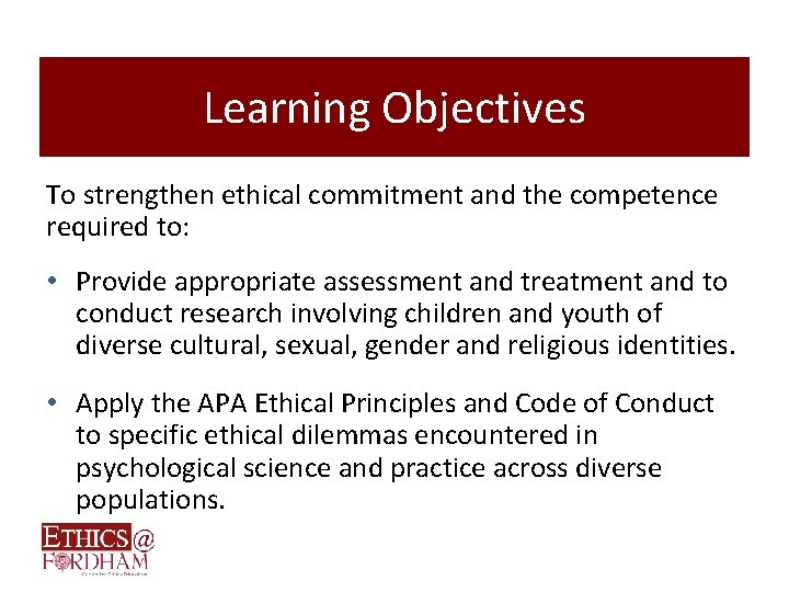 Learning Objectives To strengthen ethical commitment and the competence required to: • Provide appropriate