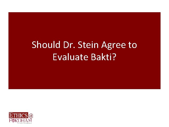 Should Dr. Stein Agree to Evaluate Bakti? 