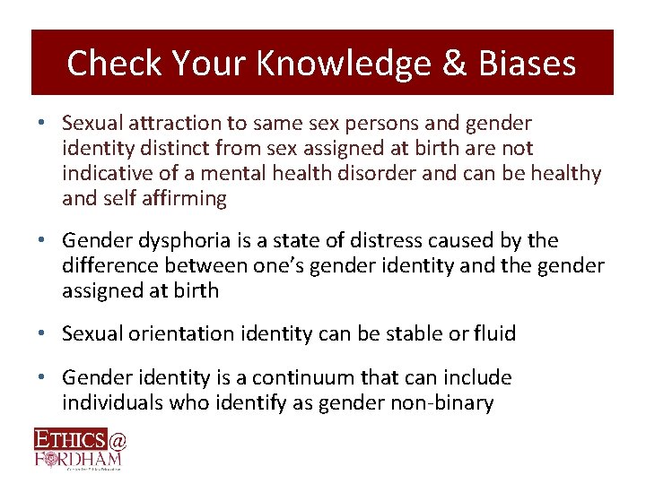 Check Your Knowledge & Biases • Sexual attraction to same sex persons and gender