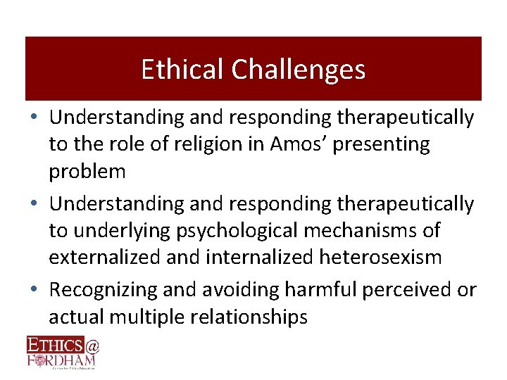 Ethical Challenges • Understanding and responding therapeutically to the role of religion in Amos’