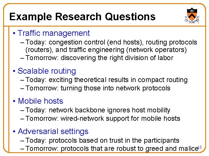 Example Research Questions • Traffic management – Today: congestion control (end hosts), routing protocols