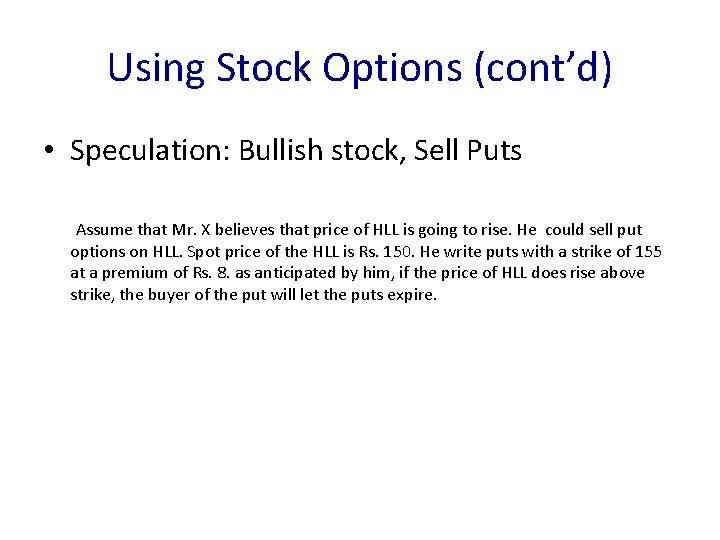 Using Stock Options (cont’d) • Speculation: Bullish stock, Sell Puts Assume that Mr. X