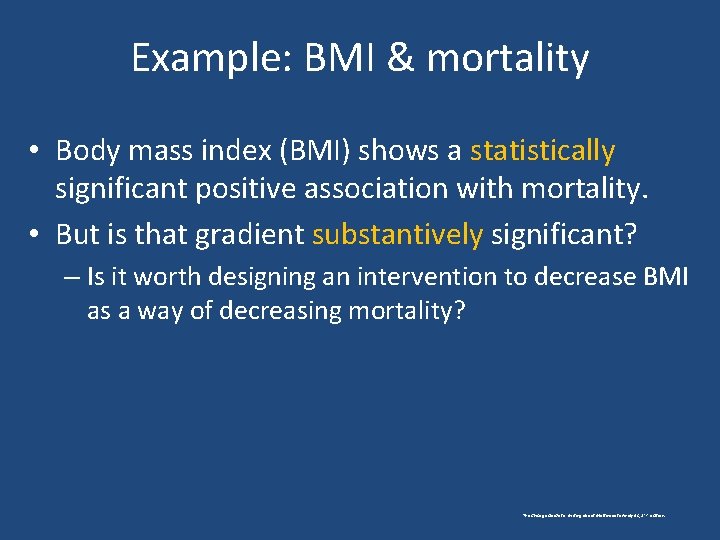 Example: BMI & mortality • Body mass index (BMI) shows a statistically significant positive