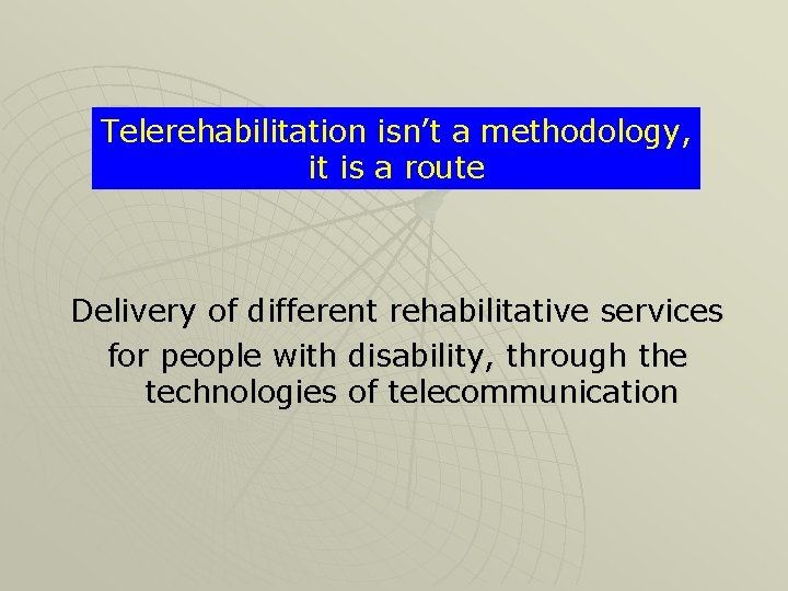 Telerehabilitation isn’t a methodology, it is a route Delivery of different rehabilitative services for