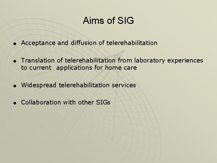 Aims of SIG u u Acceptance and diffusion of telerehabilitation Translation of telerehabilitation from