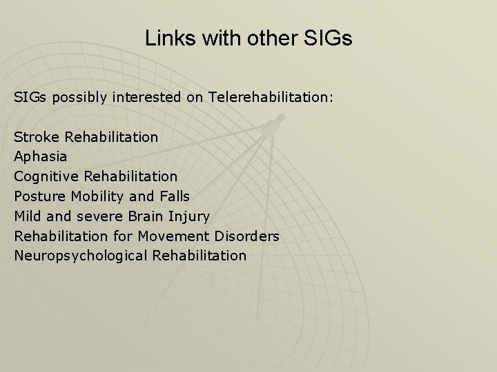 Links with other SIGs possibly interested on Telerehabilitation: Stroke Rehabilitation Aphasia Cognitive Rehabilitation Posture