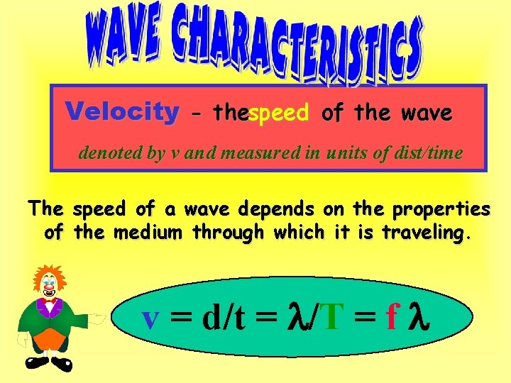 Velocity - thespeed of the wave denoted by v and measured in units of