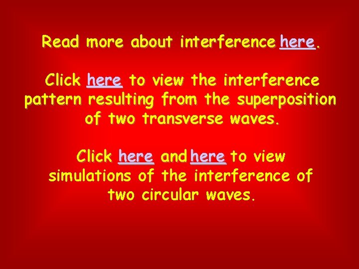 Read more about interference here. Click here to view the interference pattern resulting from