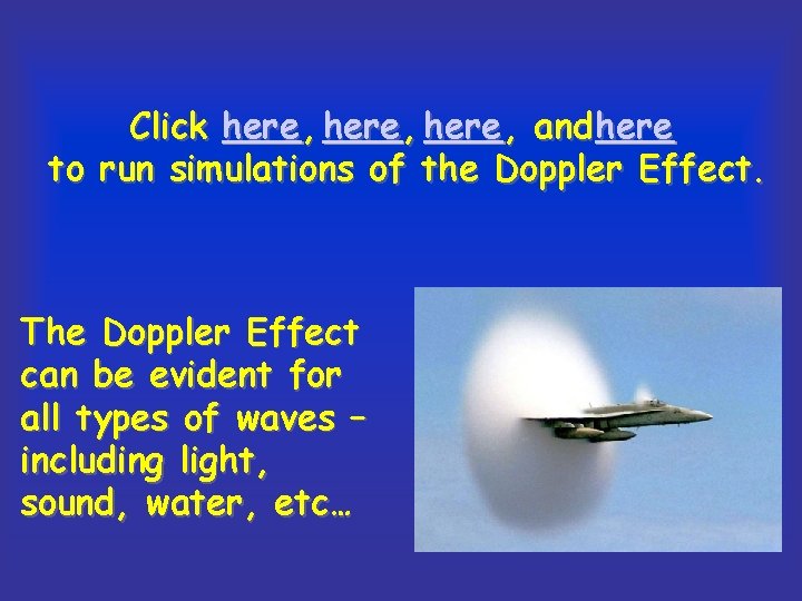 Click here , and here to run simulations of the Doppler Effect. The Doppler