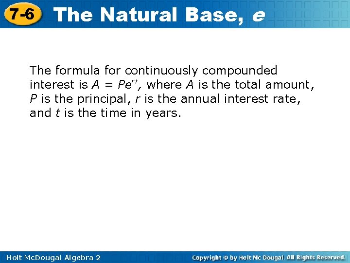 7 -6 The Natural Base, e The formula for continuously compounded interest is A