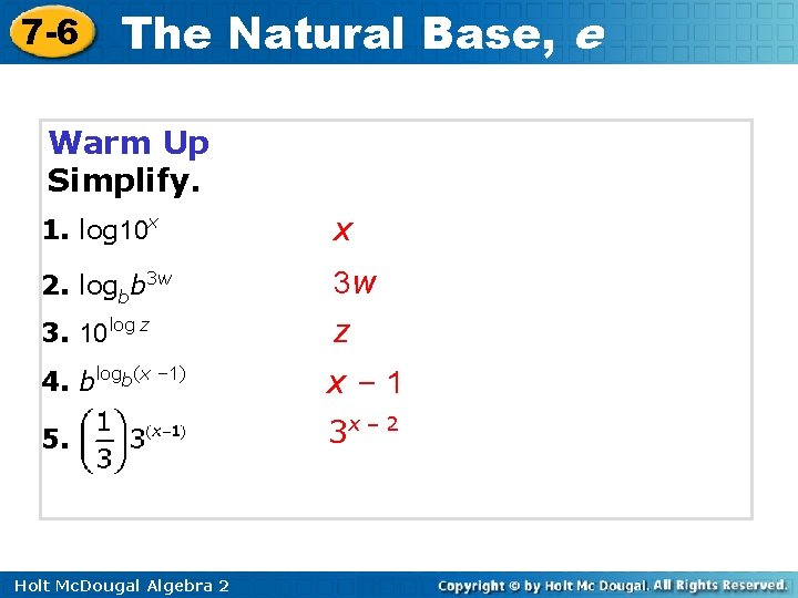 7 -6 The Natural Base, e Warm Up Simplify. 1. log 10 x x